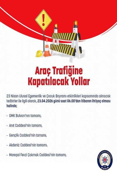 Ankara Emniyet Müdürlüğü, başkentte 23 Nisan'da trafiğe kapatılacak yolları duyurdu