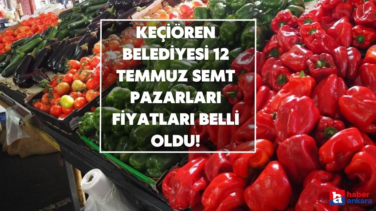 Keçiören Belediyesi 12 Temmuz tarihi ile Mesire, Sütçü İmam, Basınevleri, Yeşiltepe semt pazarları fiyatları