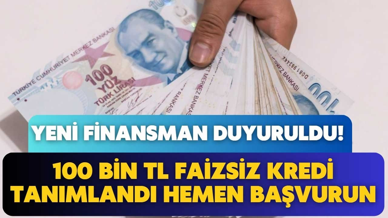 Yeni finansman duyuruldu! O kişilere 100 bin TL faizsiz kredi tanımlandı hemen başvurun