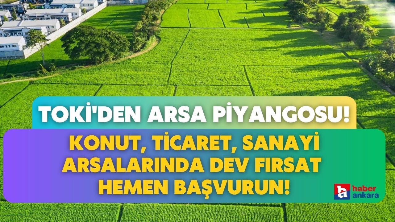 Ankara'ya TOKİ'den arsa piyangosu vurdu! Konut, ticaret, sanayi arsaları 400 bin liradan satılacak