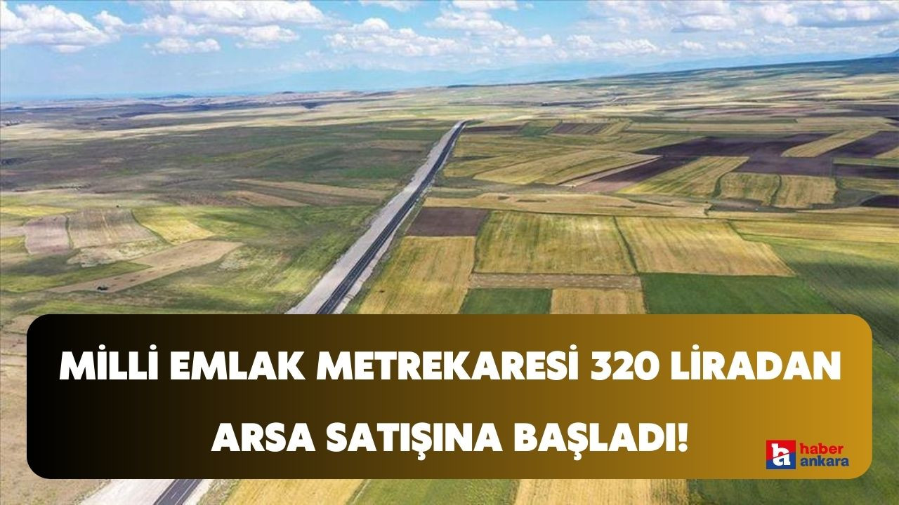 Milli Emlak kelepir fiyatına arsa satışı başlattı! Metrekaresi 320 liradan arsa fırsatı duyuruldu!