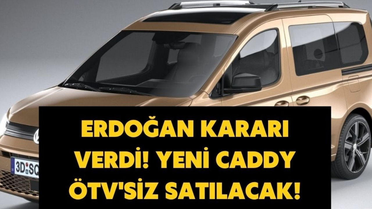 Erdoğan talimatı onayladı yeni Caddy için ÖTV alınmayacak! İşte vergisiz satılacak fiyatı