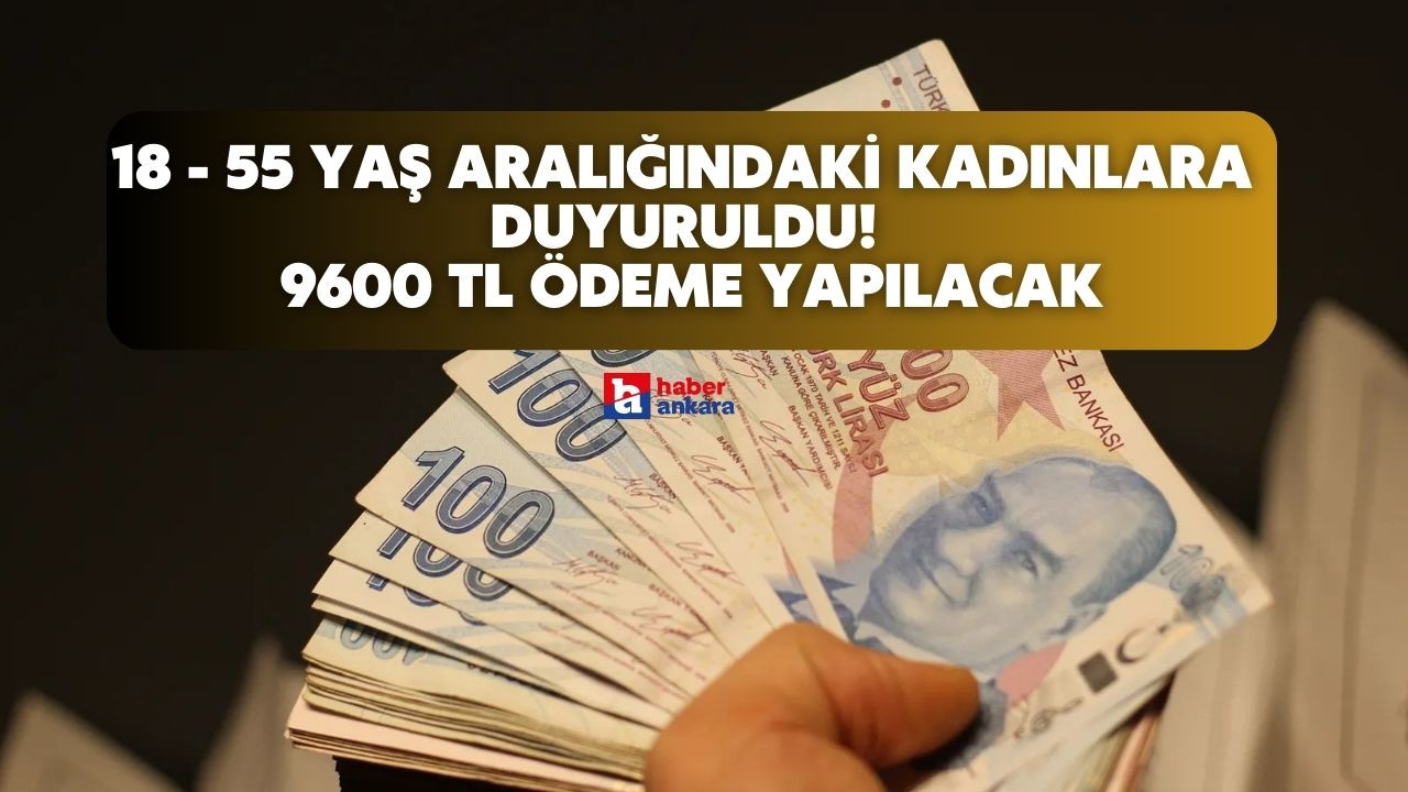 18 - 55 yaş aralığındaki kadınlara 24 ay boyunca nakdi destek duyuruldu! Hesaplara 9600 TL ödenecek