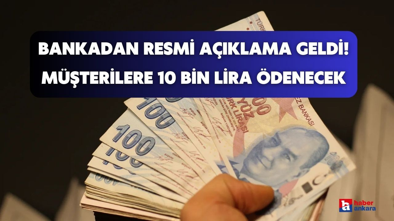 Bankadan resmi açıklama geldi miktar tamamen yenilendi! O tarihe kadar müşterilere 10 bin lira ödenecek