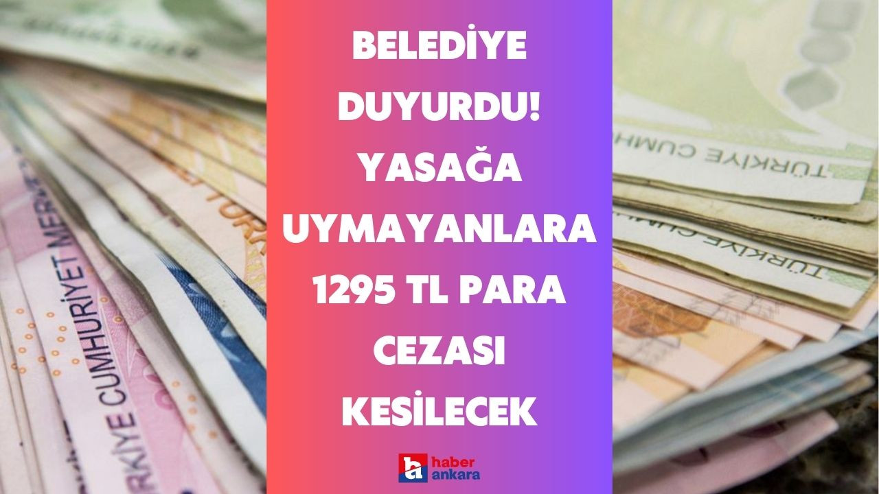Ankara'daki o belediye duyurdu! Bu yasağa uymayanlara tam 1295 TL para cezası kesilecek