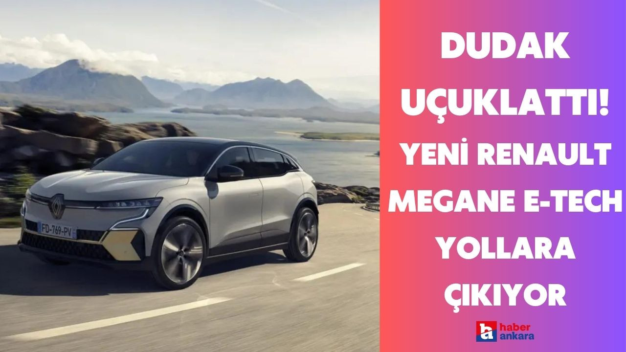 Yeni Renault Megane E-Tech yollara çıkıyor! 250 bin TL ödeyen hemen sahip olacak