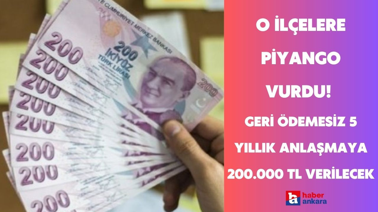 Ankara'da o ilçelere piyango vurdu! Geri ödemesiz 5 yıllık anlaşmaya 200.000 TL verilecek