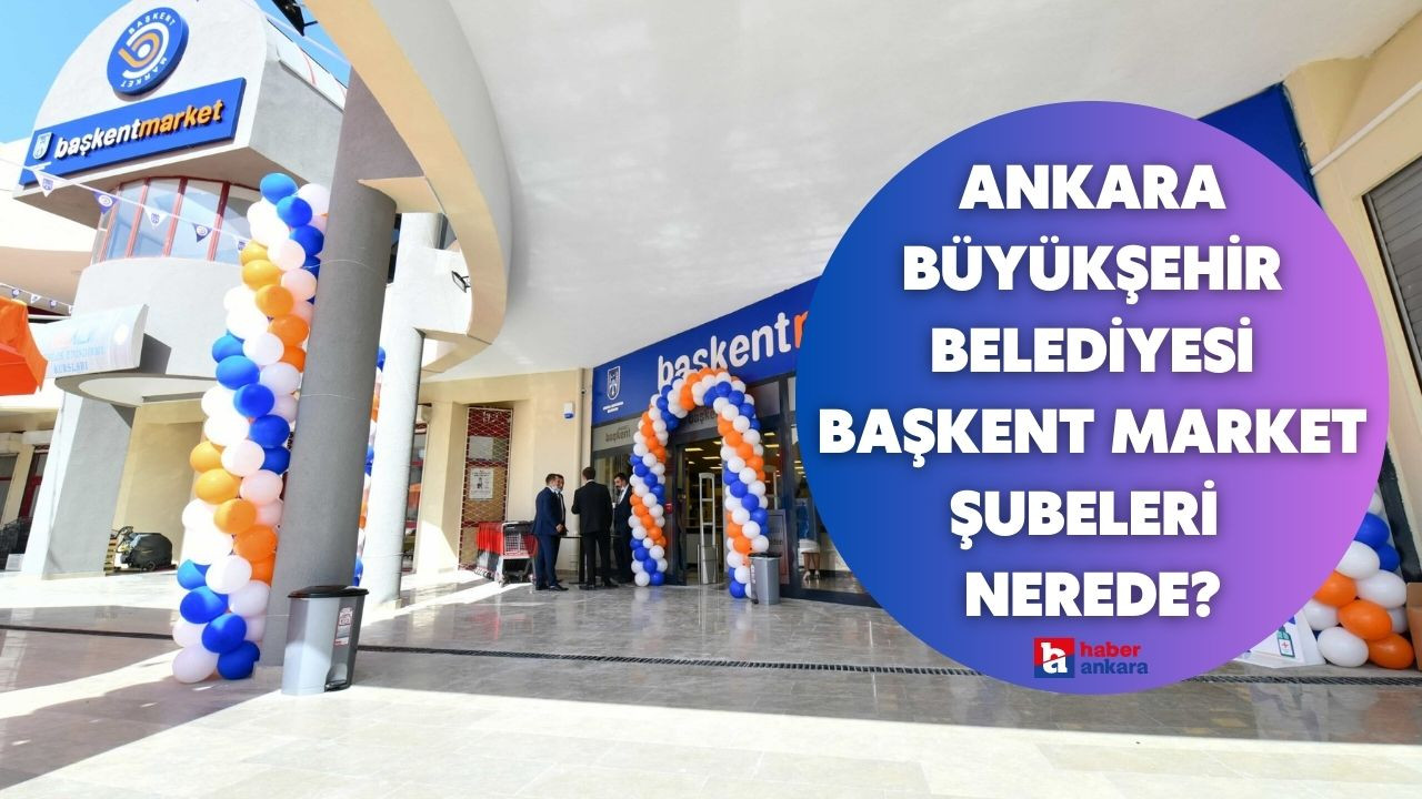 Ankara Büyükşehir Belediyesi Başkent Market şubeleri nerede, hangi ilçelerde var?