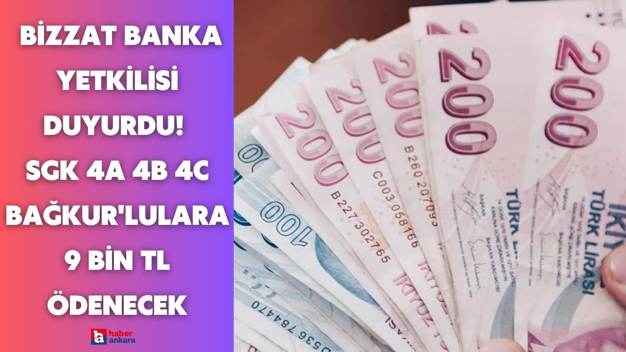 Açıklamayı bizzat banka yetkilisi yaptı! O tarihe kadar SGK 4A 4B 4C Bağkur'lulara ek 9 bin TL ödeme yapılacak