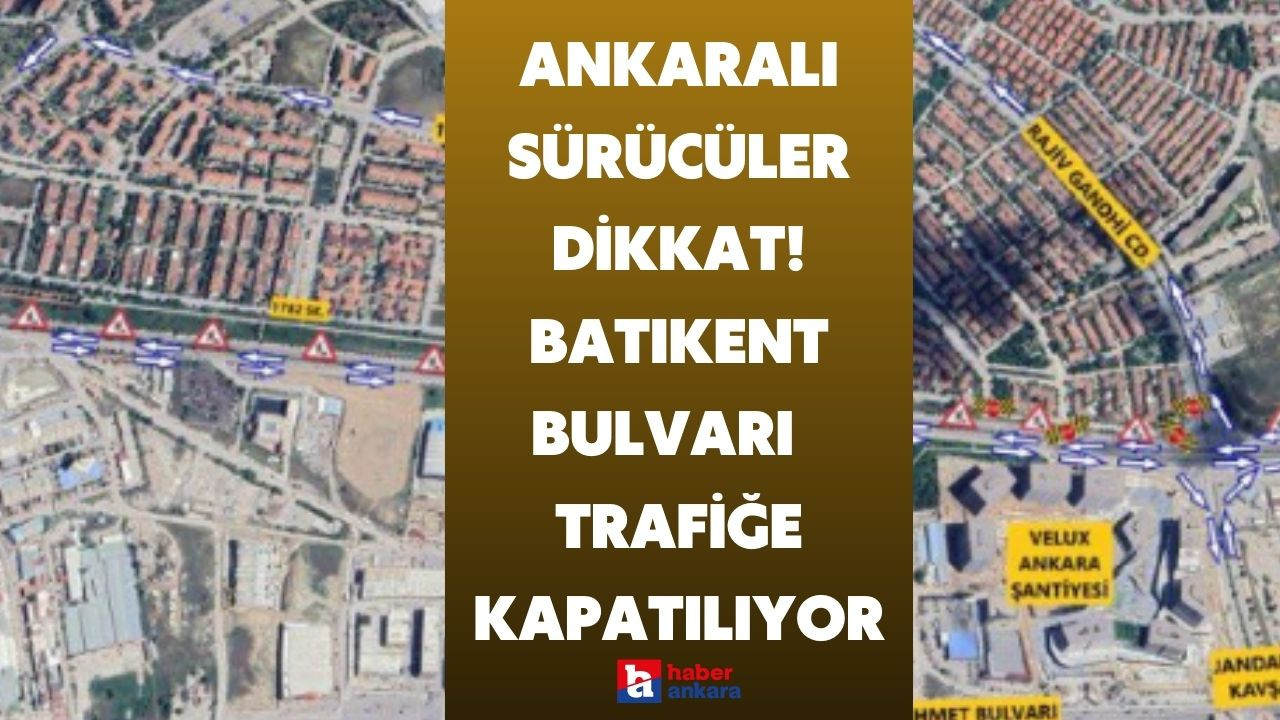 Ankaralı sürücüler dikkat! Batıkent Bulvarı 1 ay süreyle trafiğe kapatılıyor işte alternatif yol güzergahları