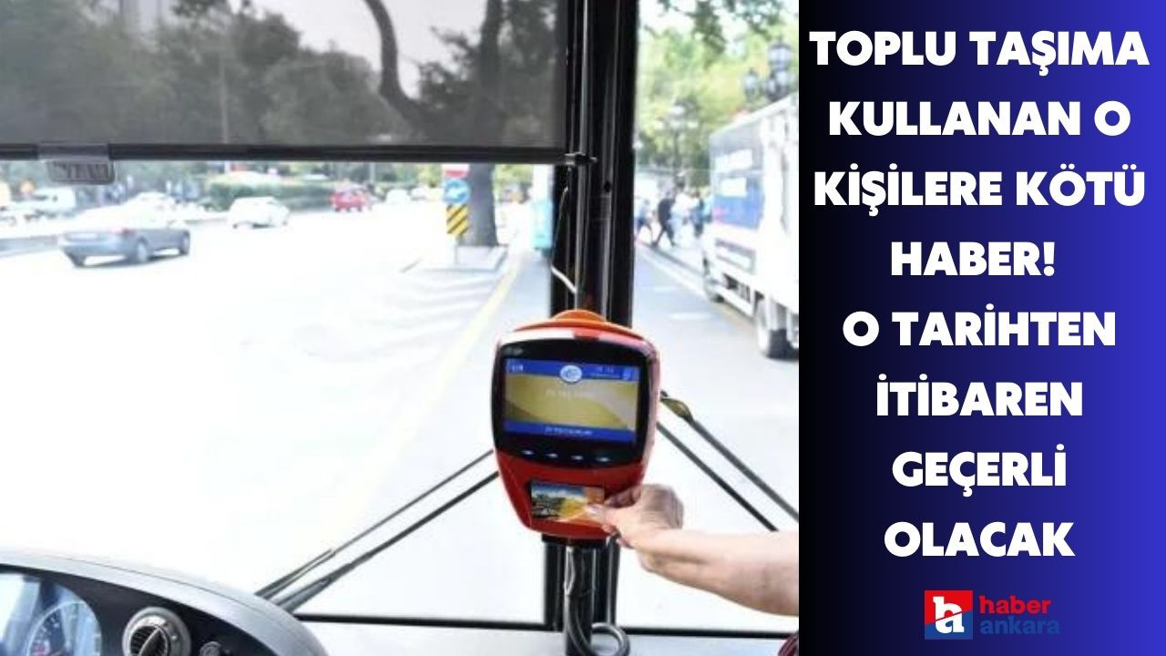 Ankara'da toplu taşıma kullanan o kişilere kötü haber! O tarihten itibaren hakkınız elinizden alınabilir