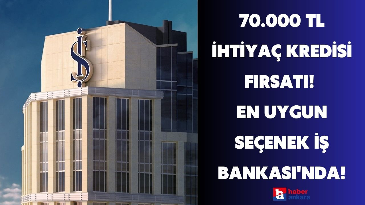 70.000 TL ihtiyaç kredisi fırsatı! En uygun seçenek İş Bankası'nda!