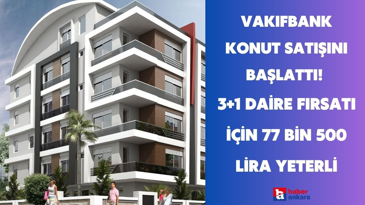 Vakıfbank konut satışını başlattı! 3+1 daire fırsatı için 77 bin 500 lira yeterli