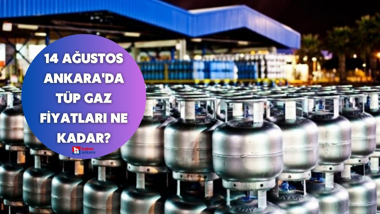 14 Ağustos Ankara'da tüp gaz fiyatları ne kadar?