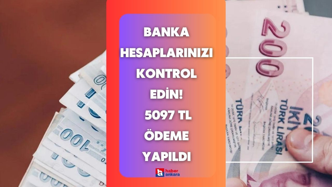 Banka hesaplarınızı hemen kontrol edin! Son dakika açıklandı 5097 TL ödeme yapıldı