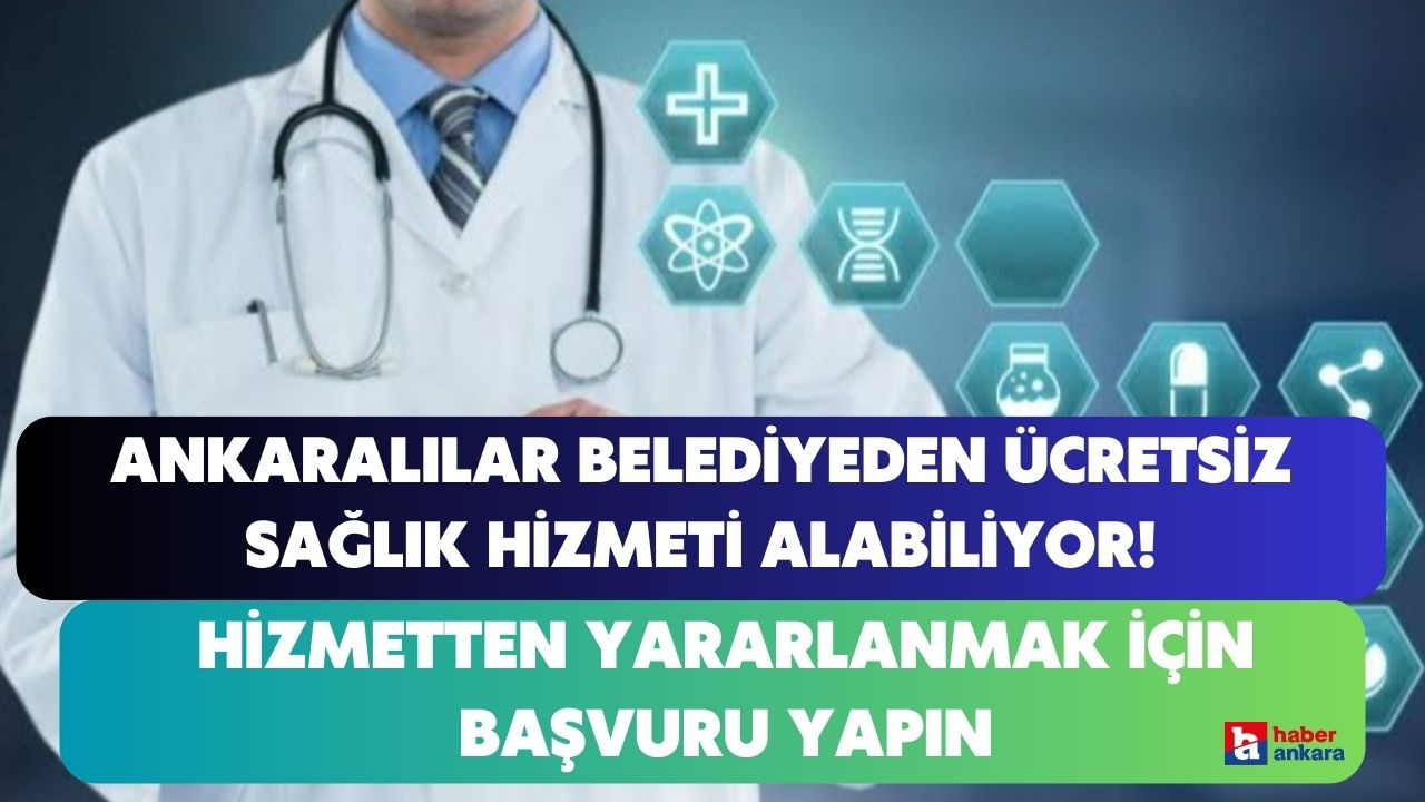Ankaralılar belediyeden ücretsiz sağlık hizmeti alabiliyor! Başvuru yapın hizmetten yararlanın