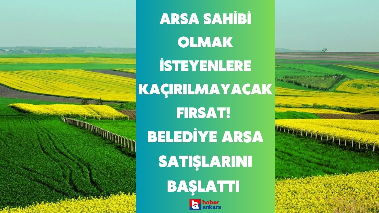 Ankara'da arsa sahibi olmak isteyenlere kaçırılmayacak fırsat! Belediye kapalı teklifle arsa satışlarını başlattı