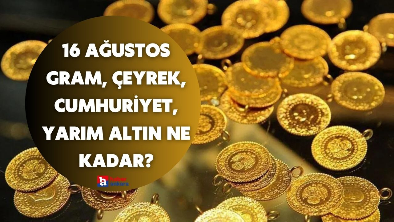 16 Ağustos gram, çeyrek, cumhuriyet, yarım altın ne kadar?