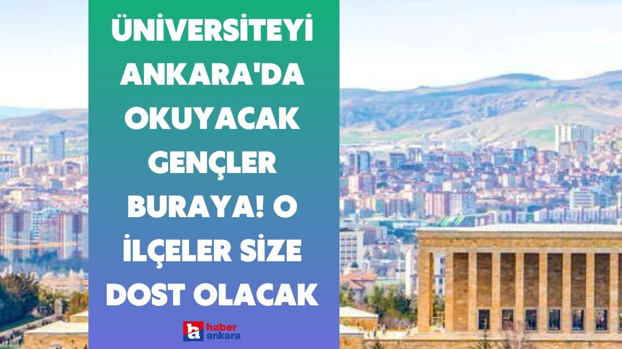 Üniversiteyi Ankara'da okuyacak gençler buraya! Başkentin o ilçeleri size dost olacak