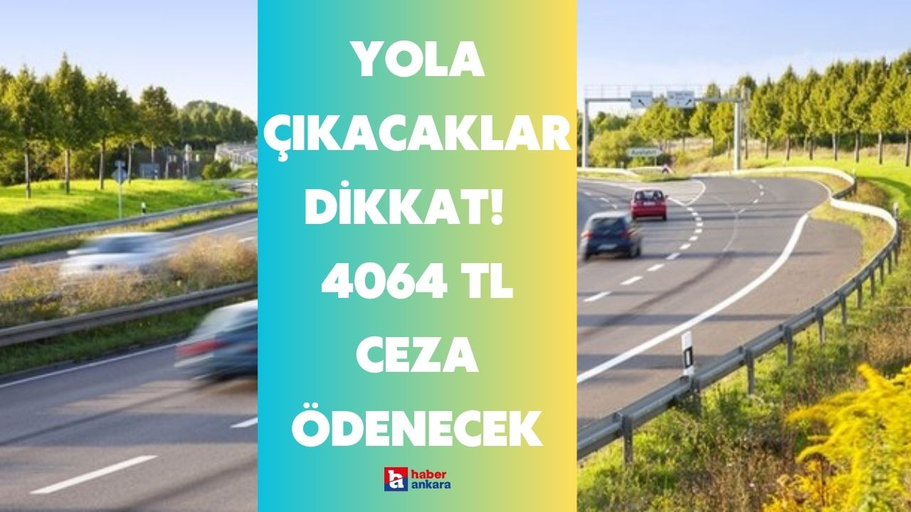 Yola çıkacak Ankaralılar dikkat! Miktar açıklandı 4064 TL ceza ödemeniz gerekecek