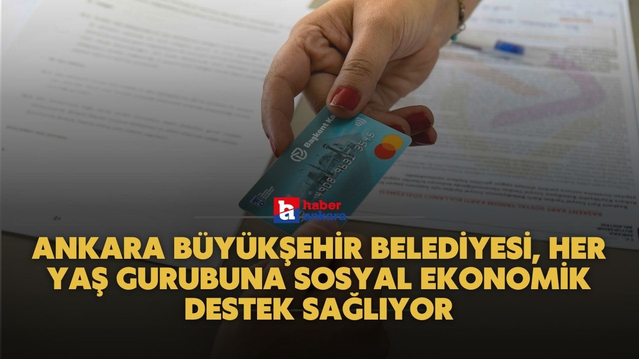 Ankara Büyükşehir Belediyesi, her yaş gurubuna sosyal ekonomik destek sağlıyor