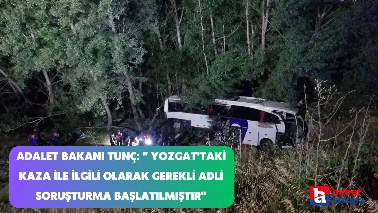 Adalet Bakanı Tunç açıkladı! Yozgat'taki kaza ile ilgili olarak gerekli adli soruşturma başlatılmıştır