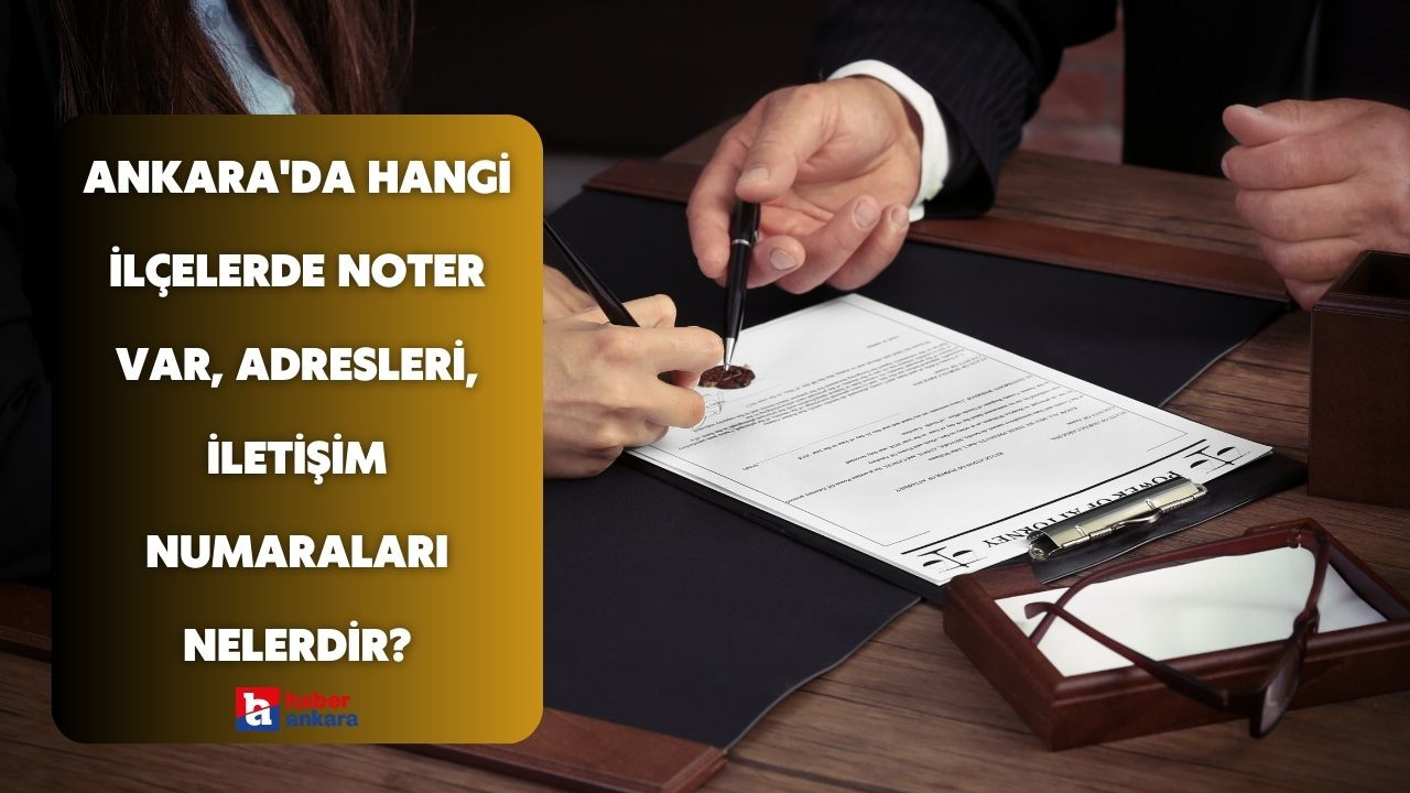 Ankara'daki noterler! Ankara'da hangi ilçelerde noter var, adresleri ve iletişim numaraları nelerdir?