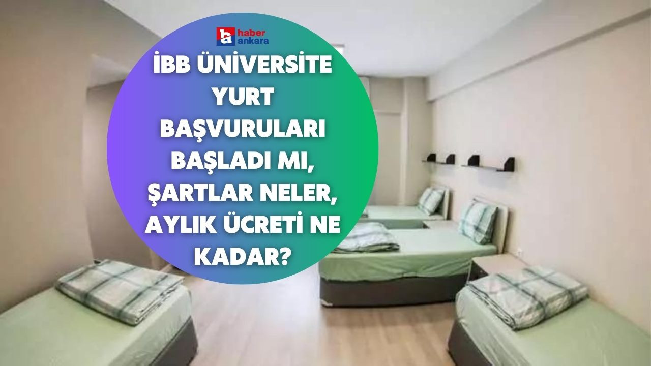 İBB Üniversite yurt başvuruları başladı mı, şartlar neler, aylık ücreti ne kadar?