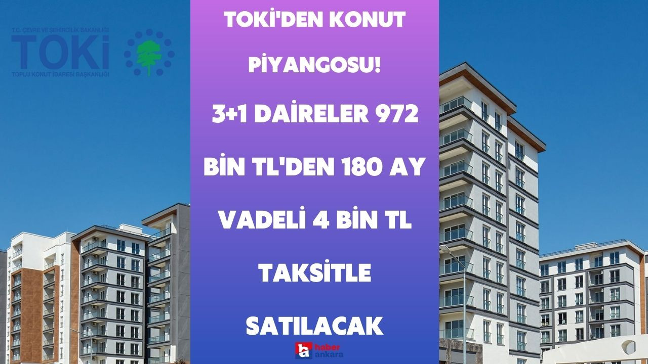 TOKİ'den konut piyangosu vurdu! 3+1 daireler 972 bin TL'den 180 ay vade ve 4 bin lira taksitle satılacak