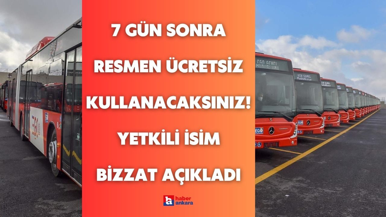 Ankaralılar 7 gün sonra resmen ücretsiz kullanacaksınız! Yetkili isim bizzat açıkladı