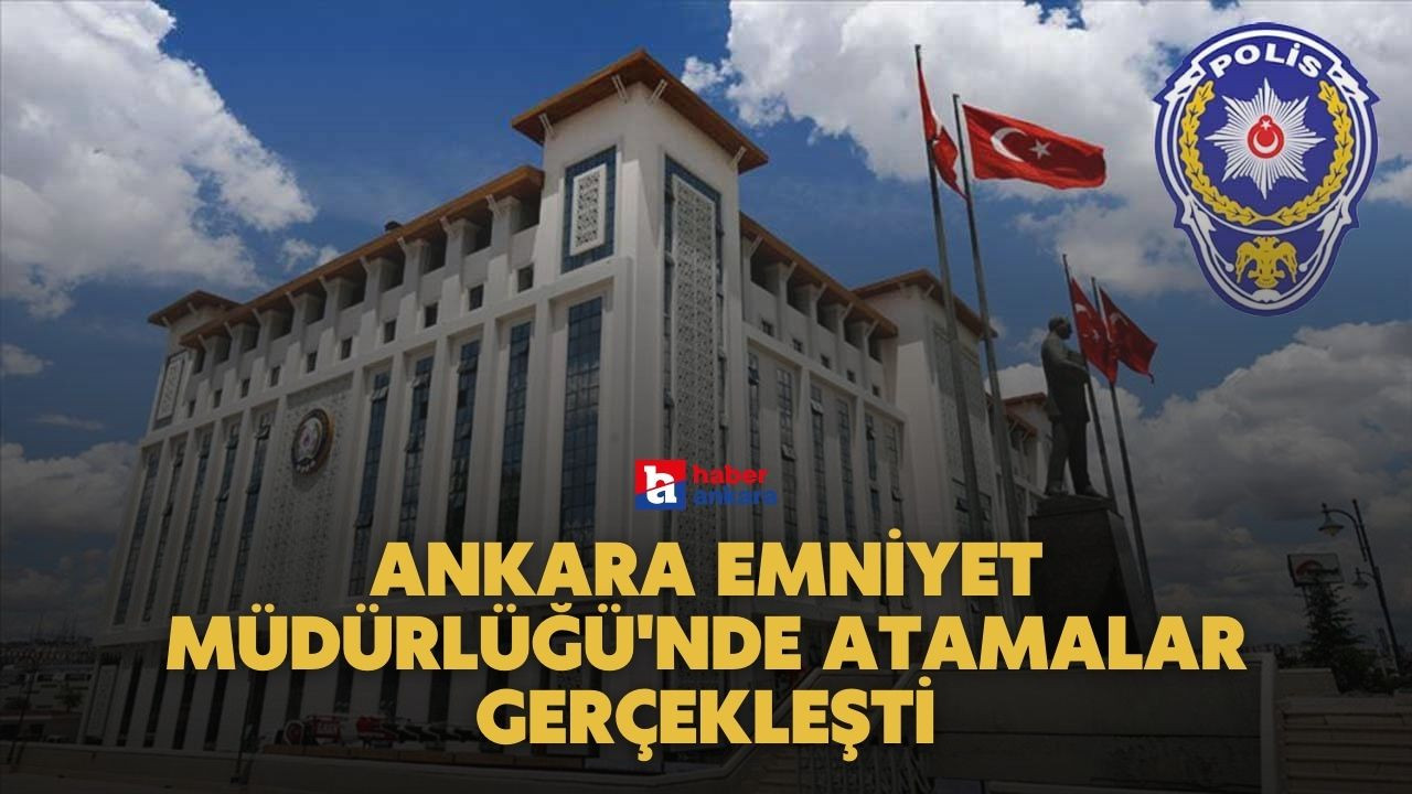 SON DAKİKA! Ankara Emniyet Müdürlüğü'nde atamalar gerçekleşti