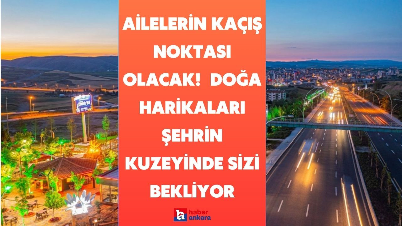 Ankaralı ailelerin kaçış noktası olacak! Çeşitli hediyeler ve ikramlar Ankara'nın kuzeyinde sizi bekliyor