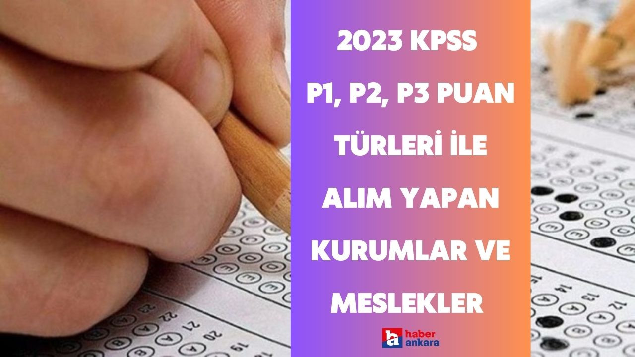 2023 KPSS P1, P2, P3 puan türleri ile alım yapan kurumlar ve meslekler hangileri?