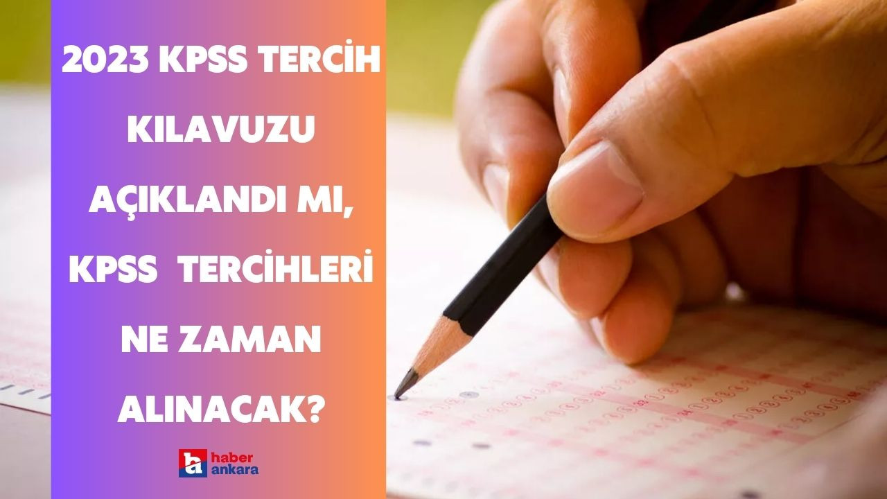 2023 KPSS tercih kılavuzu açıklandı mı, KPSS tercihleri ne zaman alınacak?