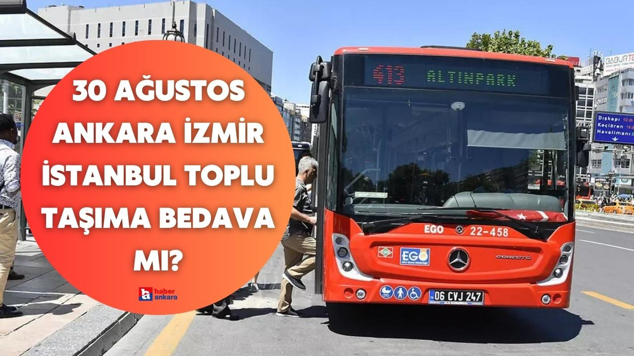 30 Ağustos toplu taşıma ücretsiz mi? Ankara İzmir İstanbul toplu taşıma bedava mı?