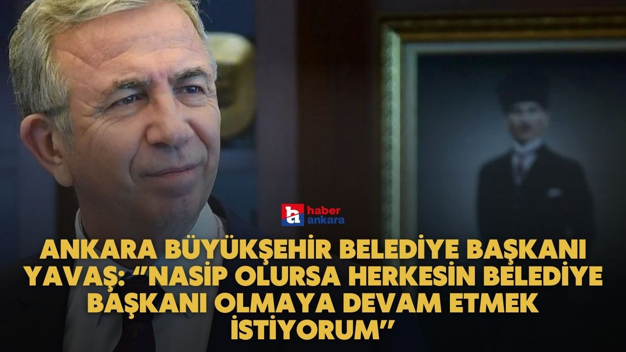 Ankara Büyükşehir Belediye Başkanı Yavaş'tan açıklama! Nasip olursa herkesin belediye başkanı olmaya devam etmek istiyorum