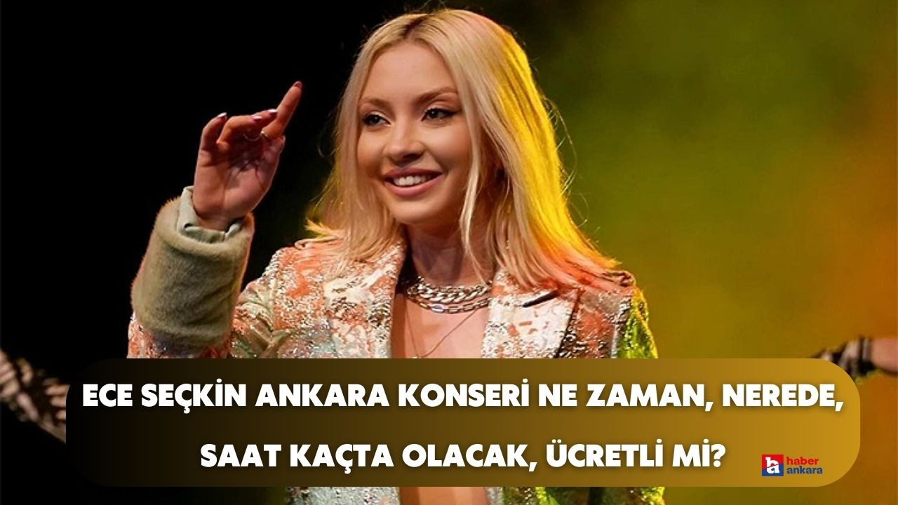 Ece Seçkin Ankara konseri ne zaman, nerede, saat kaçta olacak, ücretli mi?