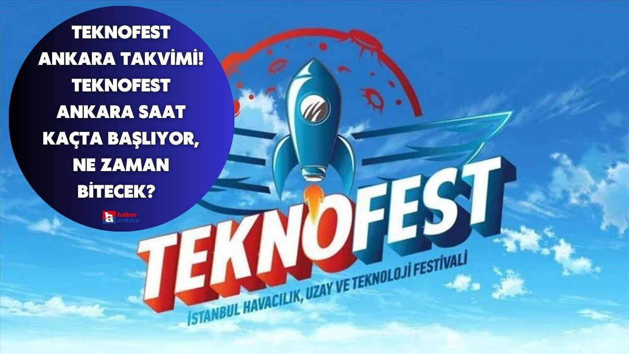 TEKNOFEST Ankara takvimi! TEKNOFEST Ankara saat kaçta başlıyor, ne zaman bitecek?