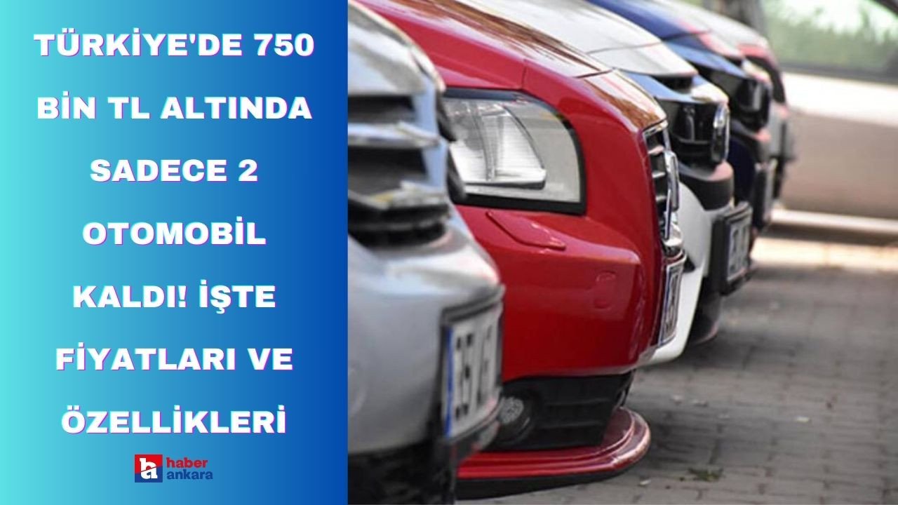 Türkiye'de 750 Bin TL altında sadece 2 otomobil kaldı! İşte fiyatları ve özellikleri