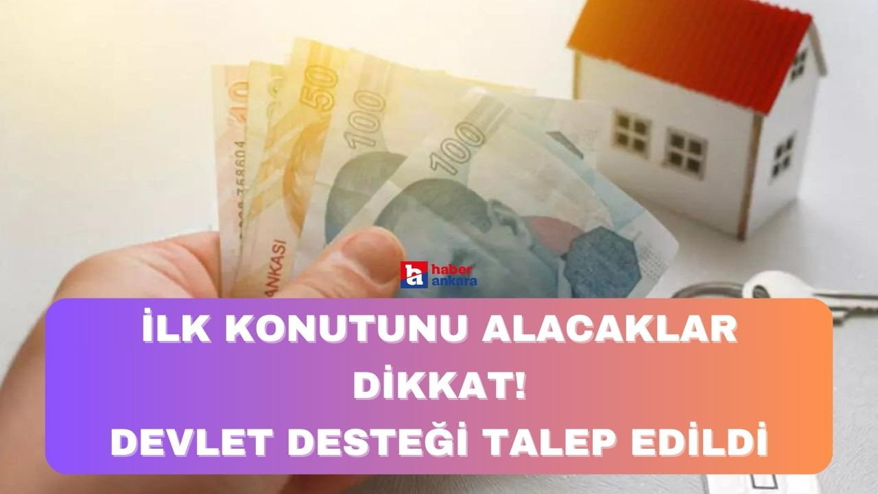 İlk konutunu alacaklar dikkat kesilsin! Ankara'dan devlet desteği talep edildi