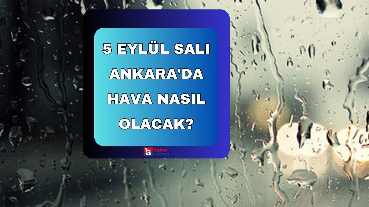 MGM'den açıklama geldi! 5 Eylül Salı Ankara'da hava nasıl olacak?