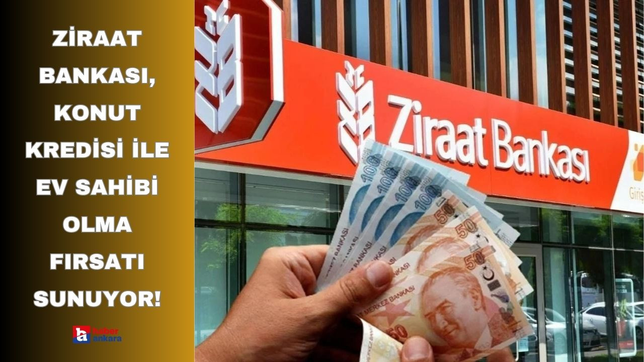 Ziraat Bankası, konut kredisi ile ev sahibi olma fırsatı sunuyor!