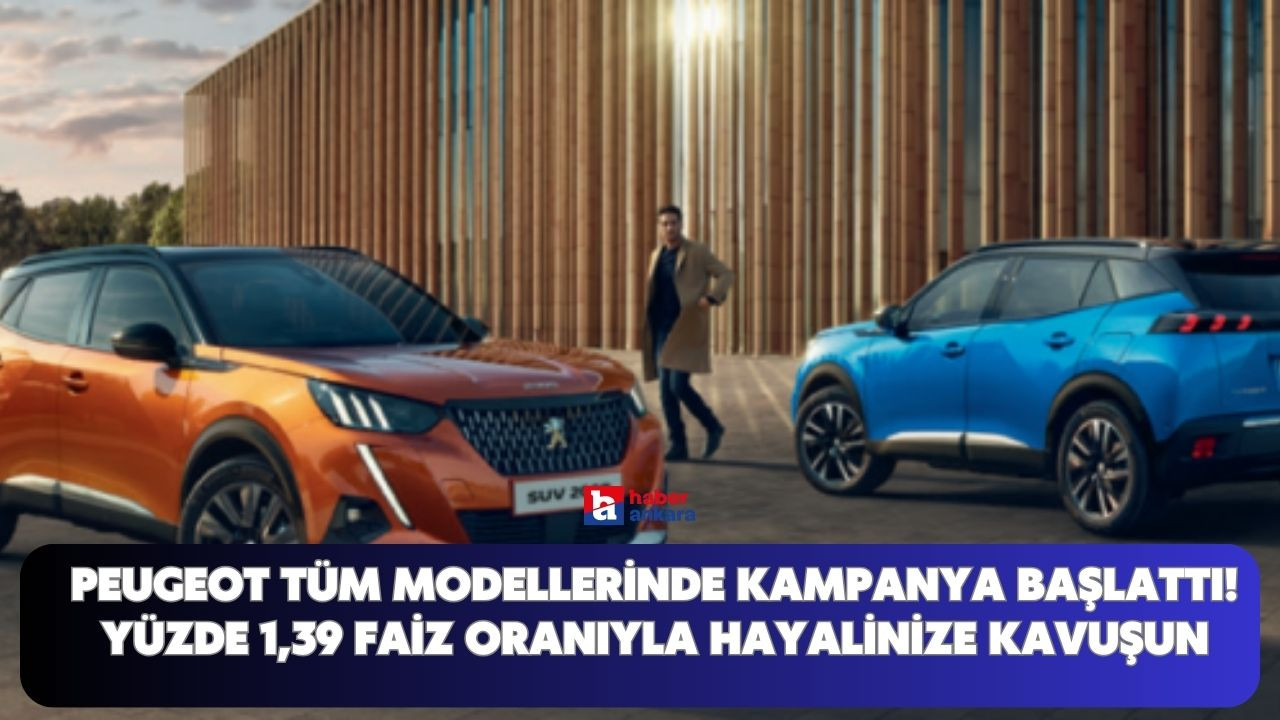 Peugeot tüm modellerinde kampanya başlattı! Yüzde 1,39 faiz oranıyla hayalinize kavuşun