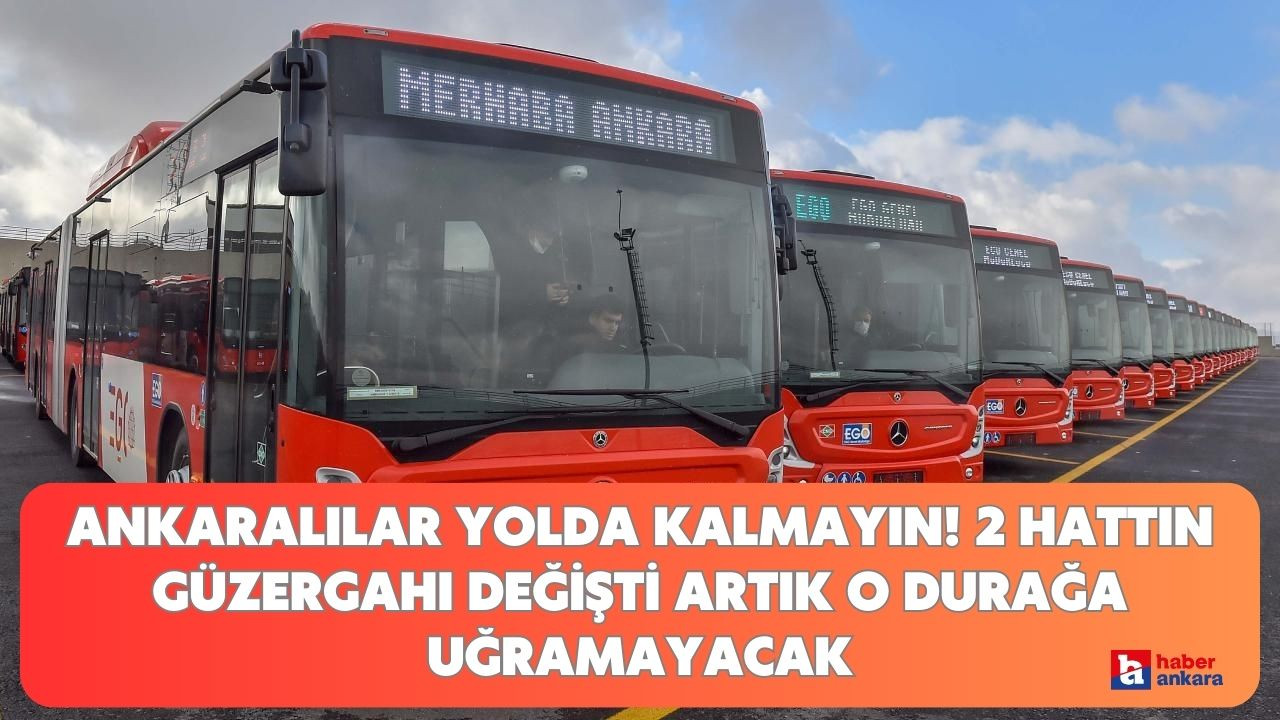 Ankaralılara 9 Eylül tarihi ile duyuruldu! EGO otobüslerinde 2 hattın güzergahı değişti artık o durağa uğramayacak