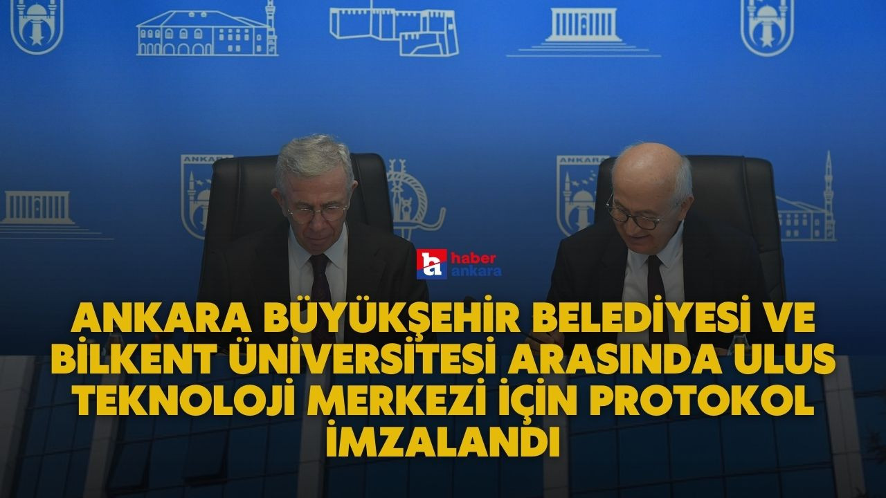 Ankara Büyükşehir Belediyesi, Bilkent Üniversitesi ile Ulus Teknoloji Merkezi için anlaşmaya vardı