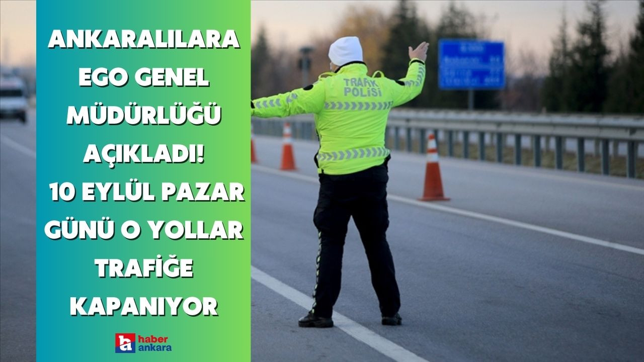 Ankaralılar dikkat EGO Genel Müdürlüğü açıkladı! 10 Eylül Pazar günü o yollar trafiğe kapanıyor