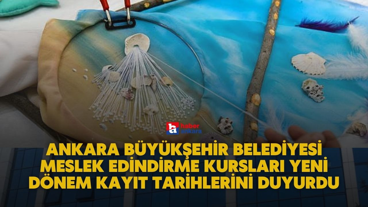 Ankara Büyükşehir Belediyesi Meslek Edindirme Kursları yeni dönem kayıt tarihlerini duyurdu