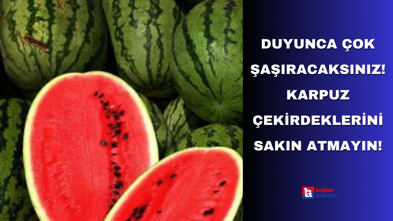 Bunu duyunca çok şaşıracaksınız! Karpuz çekirdeklerini sakın atmayın!