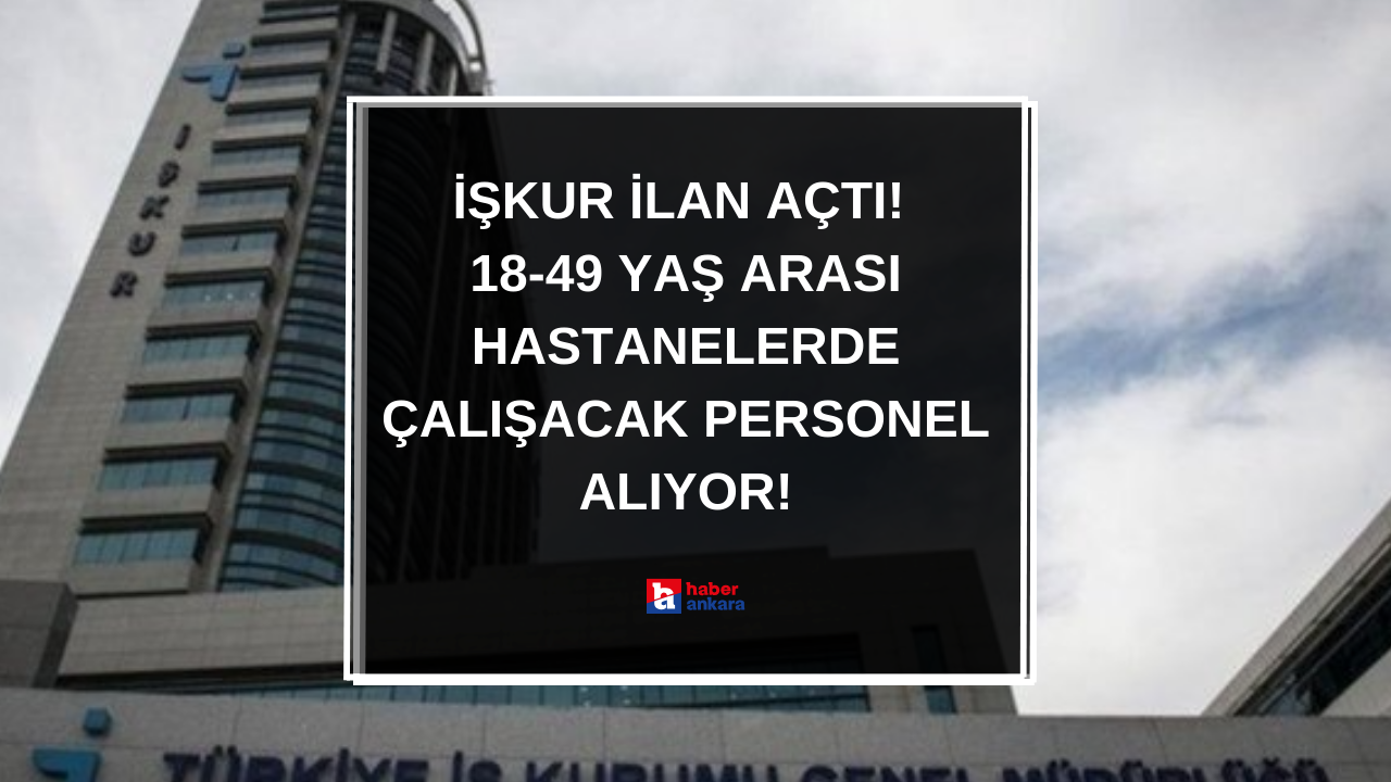 İŞKUR ilan açtı!18-49 yaş arası hastanelerde çalışacak personel alınıyor!