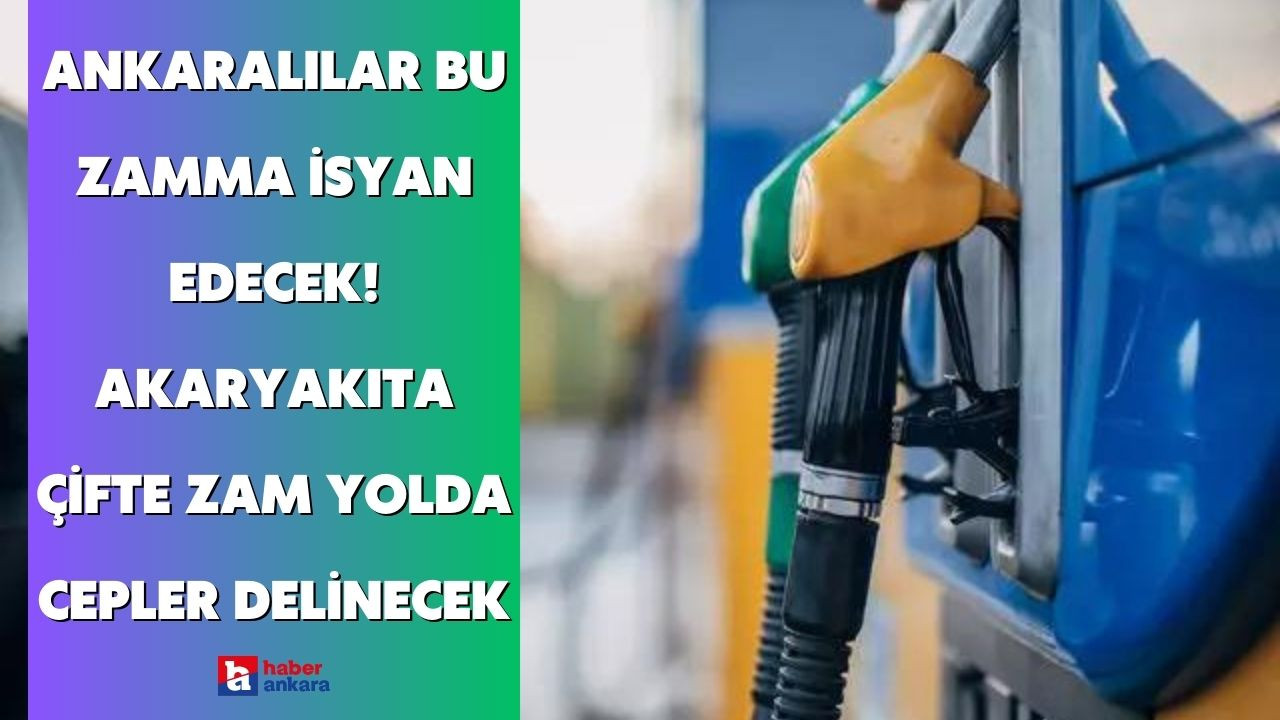 Ankaralılar bu zamma isyan edecek! Akaryakıta çifte zam yolda cepler delinecek